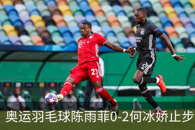 奥运羽毛球陈雨菲0-2何冰娇止步8强 卫冕之路终结